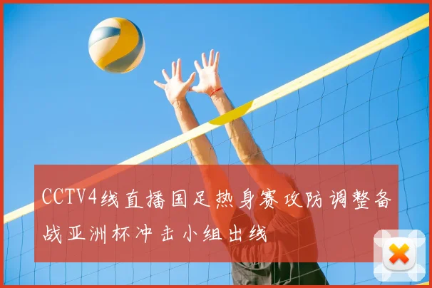 CCTV4线直播国足热身赛攻防调整备战亚洲杯冲击小组出线