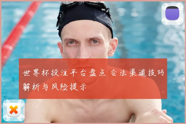 世界杯投注平台盘点 合法渠道技巧解析与风险提示