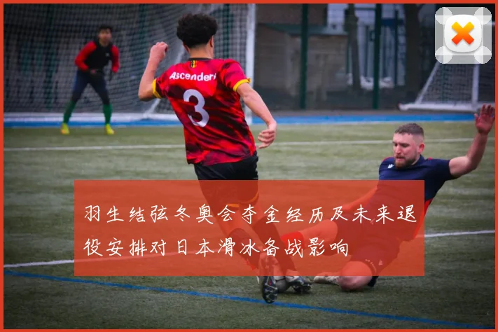 羽生结弦冬奥会夺金经历及未来退役安排对日本滑冰备战影响