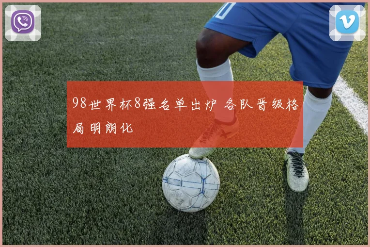 98世界杯8强名单出炉 各队晋级格局明朗化